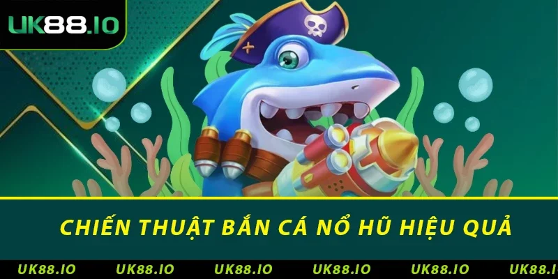 Bắn Cá Nổ Hũ - Trò Chơi Hấp Dẫn & Hấp Dẫn Nhất Hiện Nay 3 Chiến thuật bắn cá nổ hũ hiệu quả