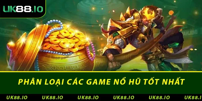 Nhà Cái Nổ Hũ - Nơi Thỏa Mãn Đam Mê Của Nhiều Bet Thủ 3 Phân loại các game nổ hũ tốt nhất