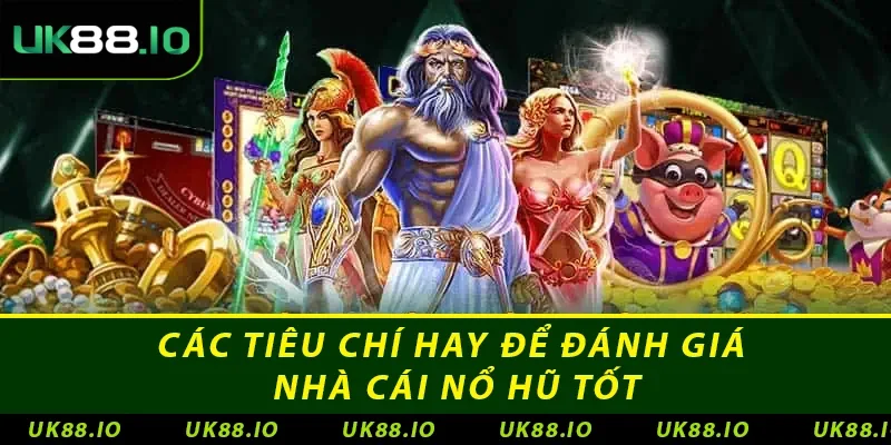 Nhà Cái Nổ Hũ - Nơi Thỏa Mãn Đam Mê Của Nhiều Bet Thủ 2 Các tiêu chí hay để đánh giá nhà cái nổ hũ tốt